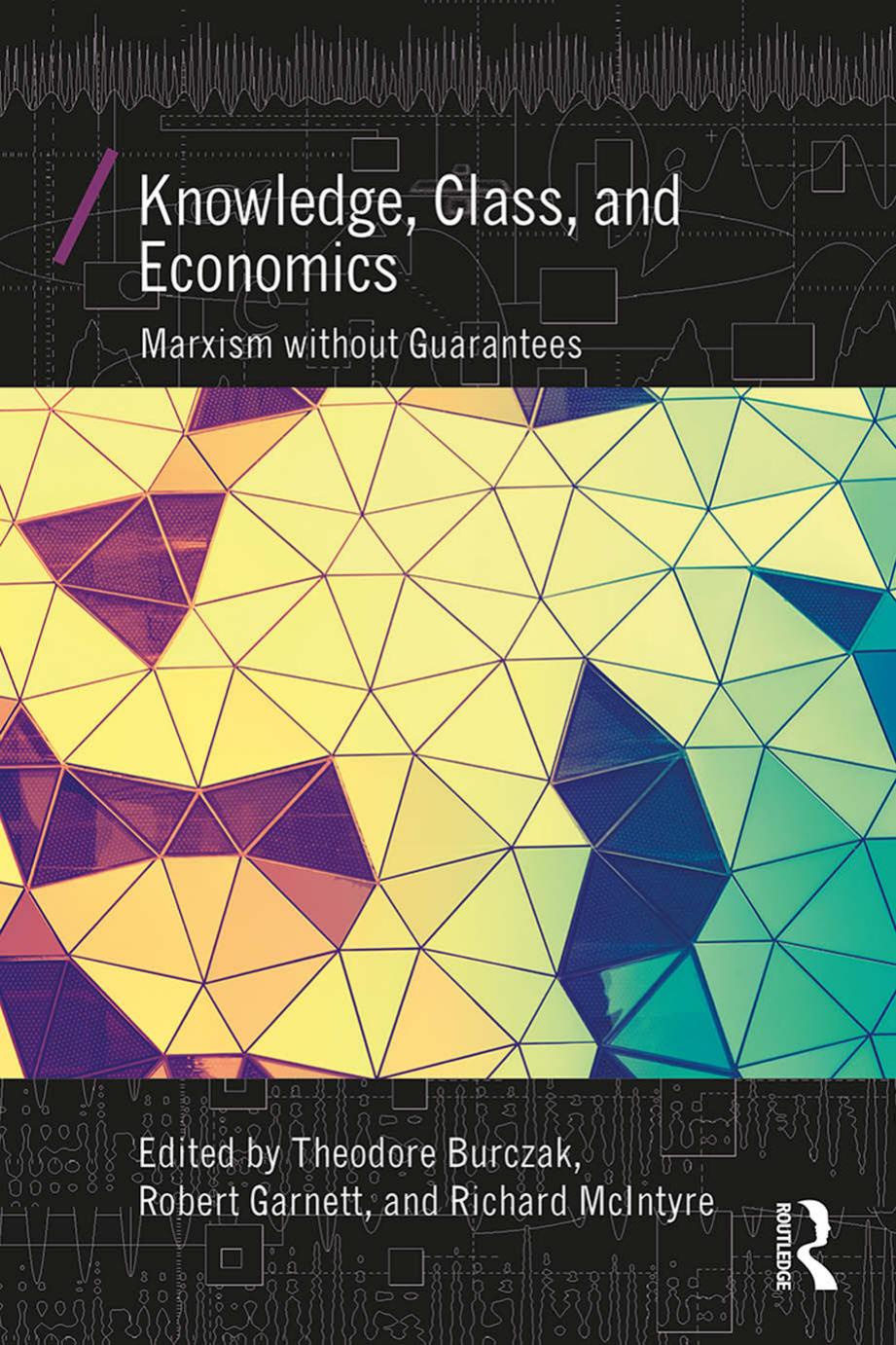 Knowledge, Class and Economics: Marxism without Guarantees by Theodore A Burczak; Robert F. Garnett Jr.; Richard McIntyre