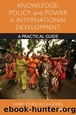 Knowledge, Policy and Power in International Development: A Practical Guide by Jones Harry & Jones Nicola A