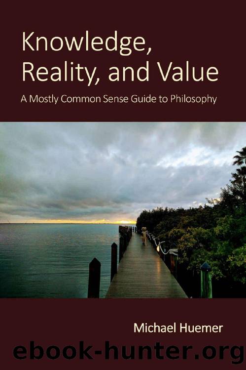 Knowledge, Reality, and Value: A Mostly Common Sense Guide to Philosophy by Michael Huemer