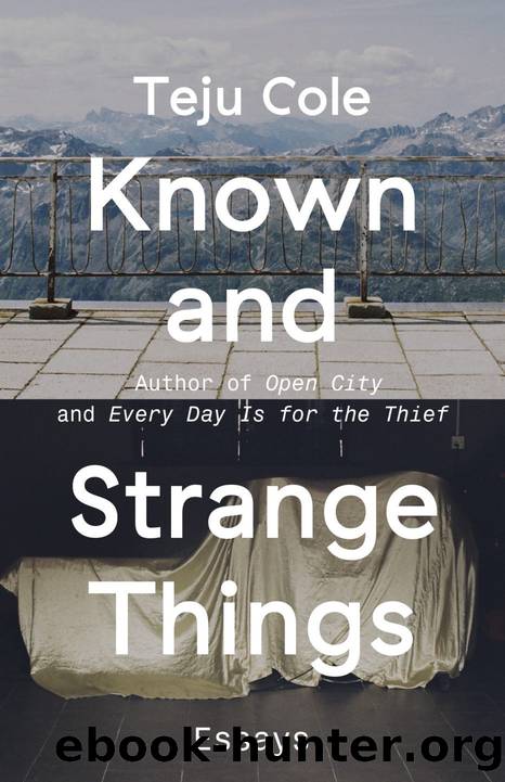 Known and Strange Things: Essays by Cole Teju