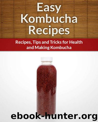Kombucha Recipes: Recipes,Tips and Tricks for Health and Making Kombucha (The Easy Recipe) by Aphra Scarlett