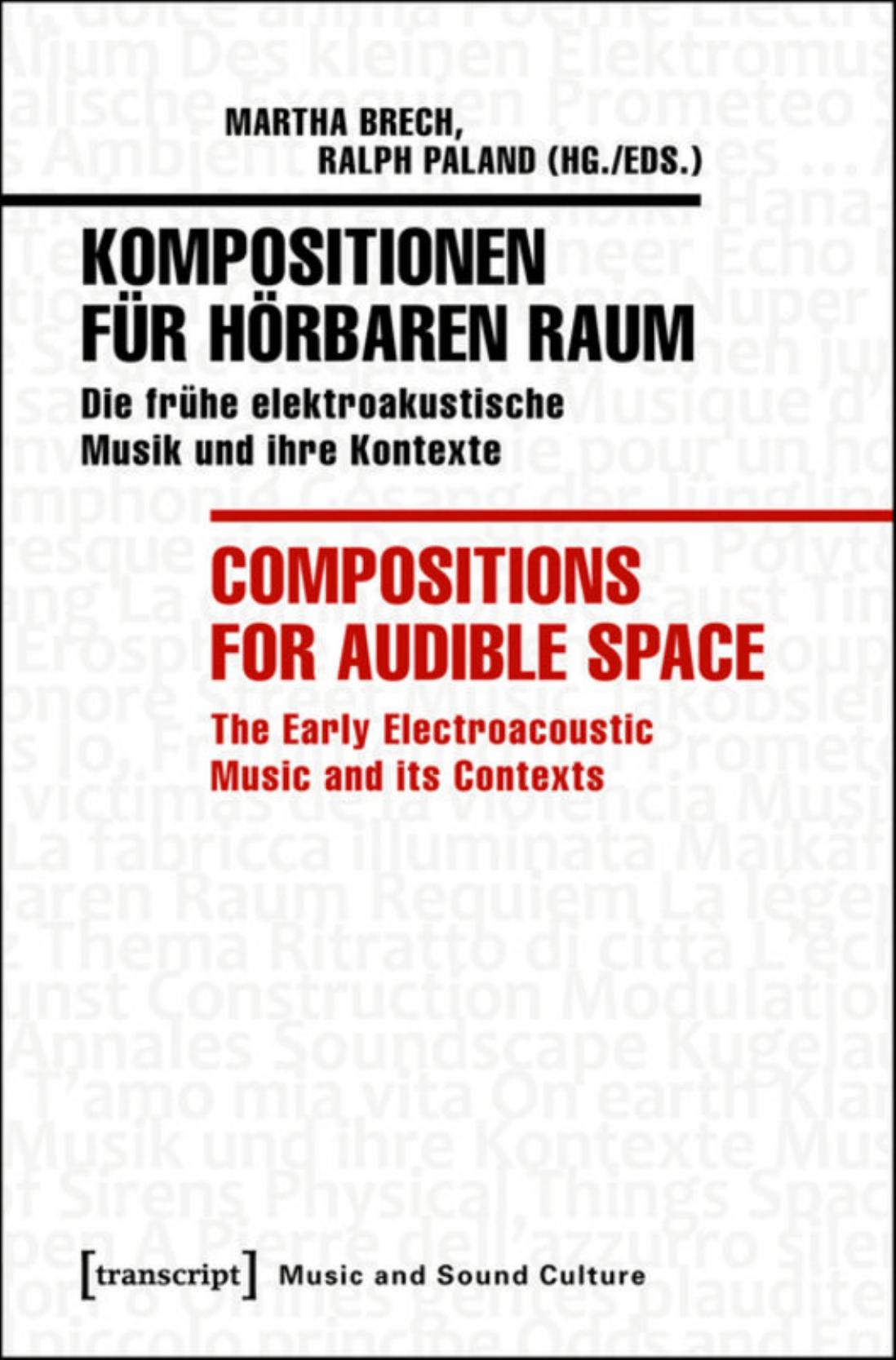 Kompositionen FÃ¼r HÃ¶rbaren Raum / Compositions for Audible Space: Die FrÃ¼he Elektroakustische Musik und Ihre Kontexte / the Early Electroacoustic Music and Its Contexts by Martha Brech; Ralph Paland (eds.)