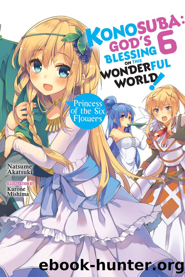 Konosuba: Godâs Blessing on This Wonderful World!, Vol. 6: Princess of the Six Flowers by Natsume Akatsuki and Kurone Mishima