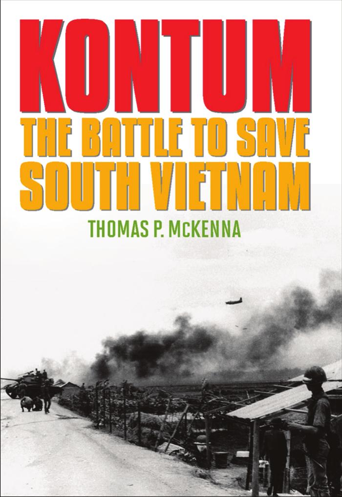 Kontum: The Battle to Save South Vietnam by Thomas P. McKenna