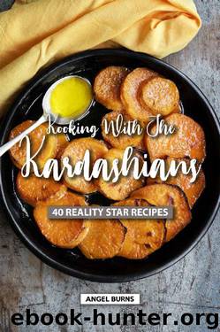 Kooking with the Kardashians: 40 Reality Star Recipes by Angel Burns