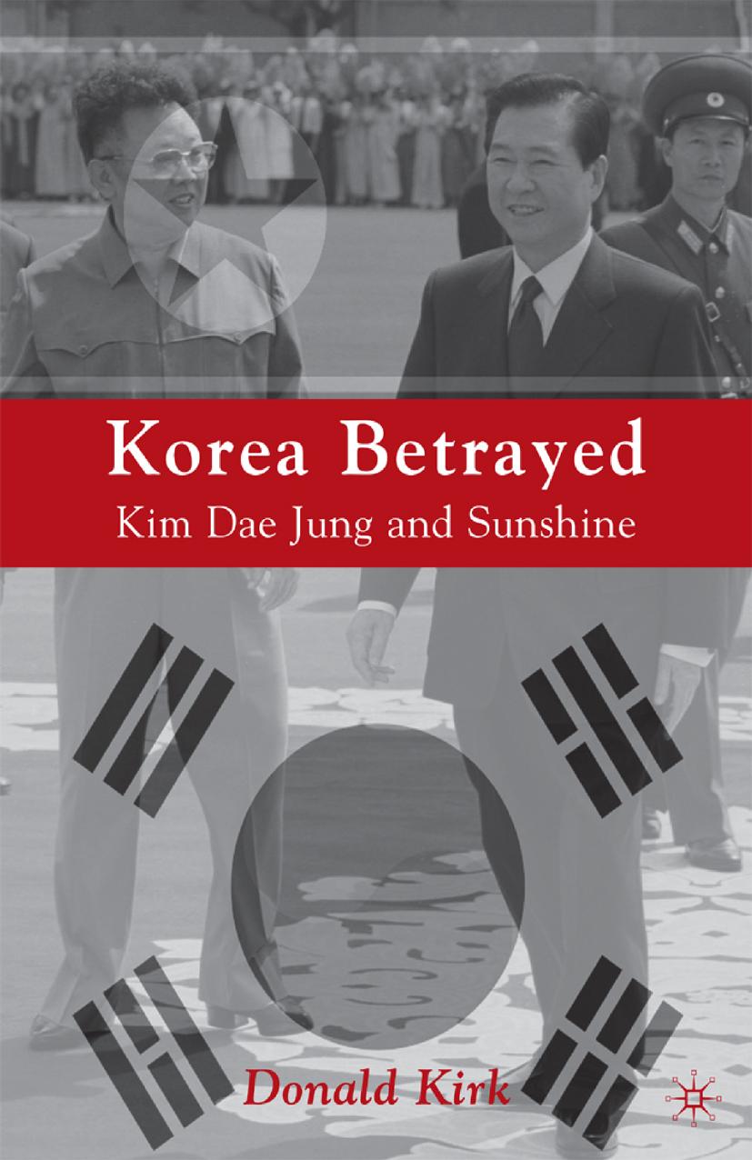 Korea Betrayed: Kim Dae Jung and Sunshine by Donald Kirk (auth.)