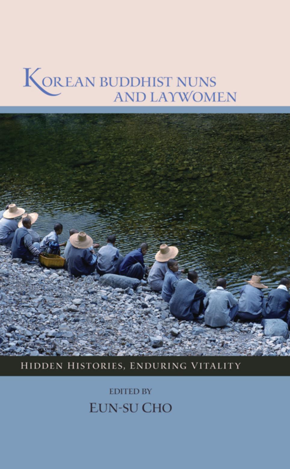 Korean Buddhist Nuns and Laywomen : Hidden Histories, Enduring Vitality by Eun-su Cho; Robert E. Buswell