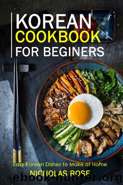 Korean Cookbook for Beginers: Easy Korean Dishes to Make at Home by Nicholas Rose