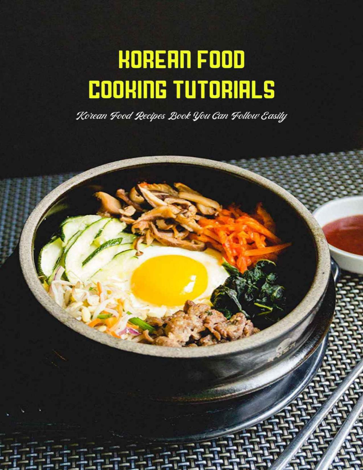 Korean Food Cooking Tutorials: Korean Food Recipes Book You Can Follow Easily: Korean Cook Book by JACOB DEAN
