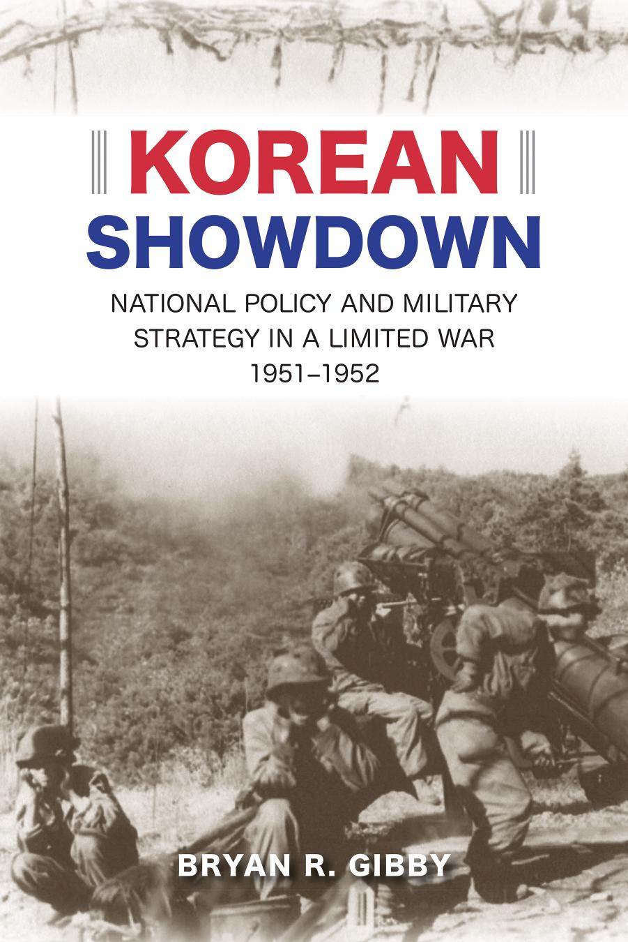 Korean Showdown : National Policy and Military Strategy in a Limited War, 1951-1952 by Bryan R. Gibby