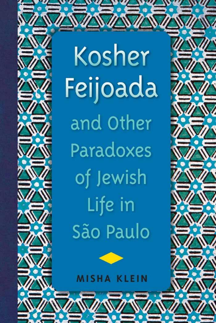 Kosher Feijoada and Other Paradoxes of Jewish Life in SÃ£o Paulo by Misha Klein