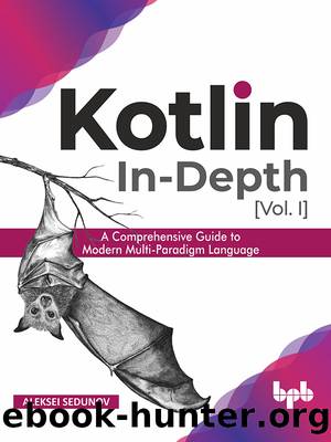 Kotlin In-Depth, [Vol. I]: A Comprehensive Guide to Modern Multi-Paradigm Language by Aleksei Sedunov