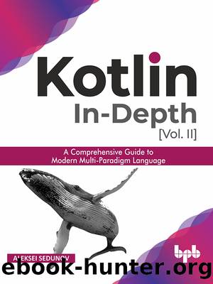 Kotlin In-Depth, [Vol. II]: A Comprehensive Guide to Modern Multi-Paradigm Language by Aleksei Sedunov