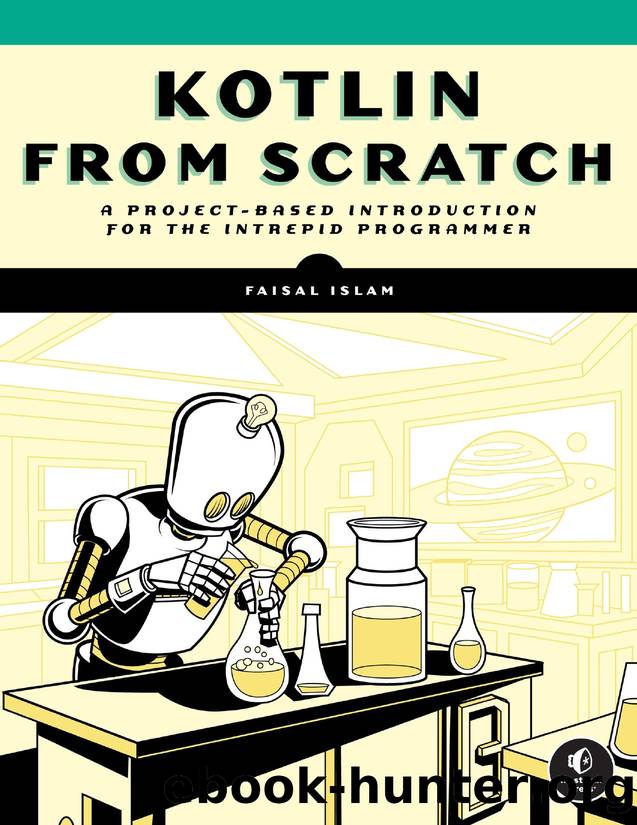 Kotlin from Scratch - A Project-Based Introduction for the Intrepid Programmer (for Raymond Rhine) by Faisal Islam