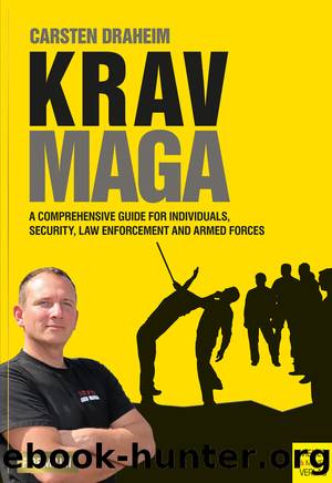 Krav Maga: A Comprehensive Guide for Individuals, Security, Law Enforcement and Armed Forces by Carsten Draheim