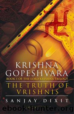 Krishna Gopeshvara: The Truth of Vrishnis (Book 1 of the Lord Krishna Trilogy) by Sanjay Dixit