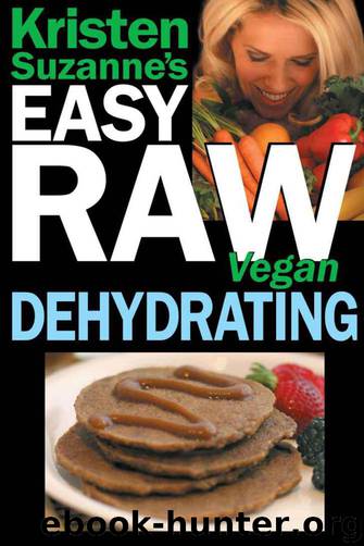 Kristen Suzanne's EASY Raw Vegan Dehydrating: Delicious & Easy Raw Food Recipes for Dehydrating Fruits, Vegetables, Nuts, Seeds, Pancakes, Crackers, Breads, Granola, Bars & Wraps by Suzanne Kristen