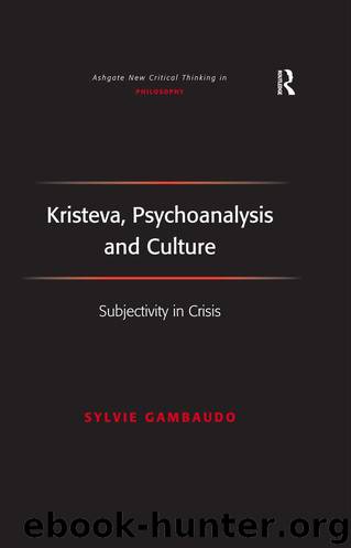 Kristeva, Psychoanalysis and Culture: Subjectivity in Crisis (Ashgate New Critical Thinking in Philosophy) by Gambaudo Sylvie