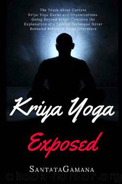 Kriya Yoga Exposed: The Truth About Current Kriya Yoga Gurus, Organizations & Going Beyond Kriya, Contains the Explanation of a Special Technique Never Revealed Before (Real Yoga Book 1) by SantataGamana