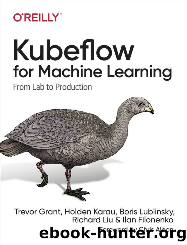 Kubeflow for Machine Learning by Holden Karau Trevor Grant Ilan Filonenko Richard Liu and Boris Lublinsky