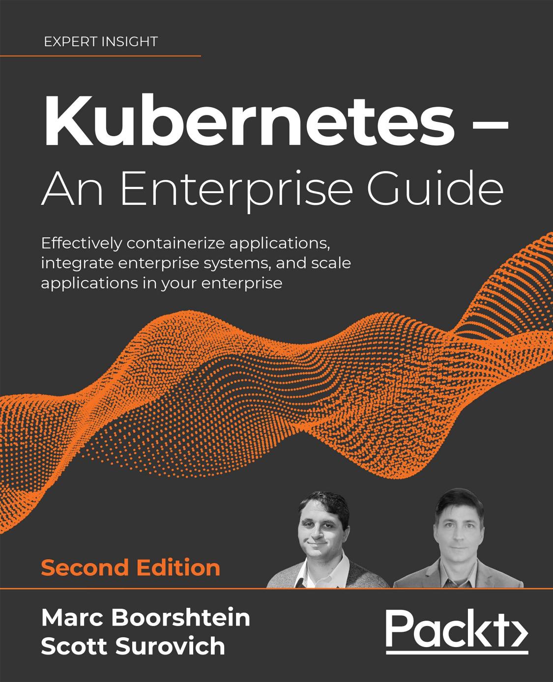 Kubernetes â An Enterprise Guide: Effectively containerize applications, integrate enterprise systems, and scale applications in your enterprise, 2nd Edition by Marc Boorshtein Scott Surovich