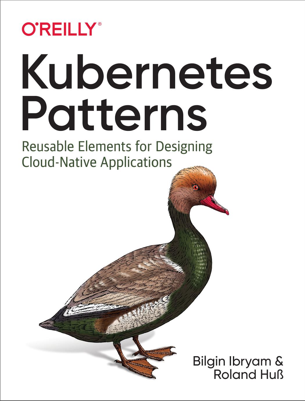 Kubernetes Patterns: Reusable Elements for Designing Cloud-Native Applications by Bilgin Ibryam Roland Huß