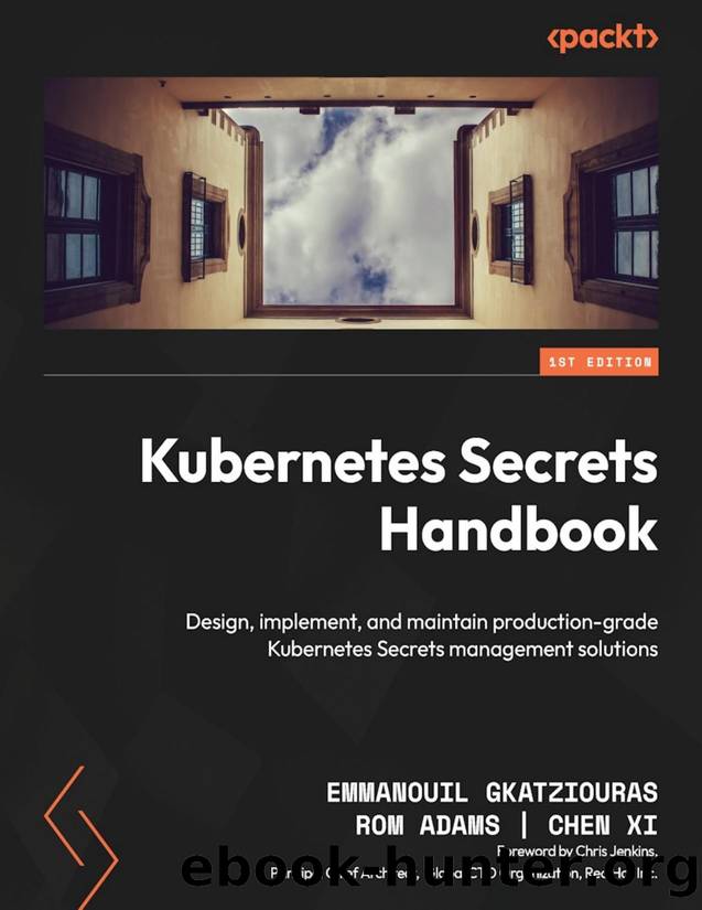 Kubernetes Secrets Handbook by Emmanouil Gkatziouras |  Rom Adams  | Chen Xi