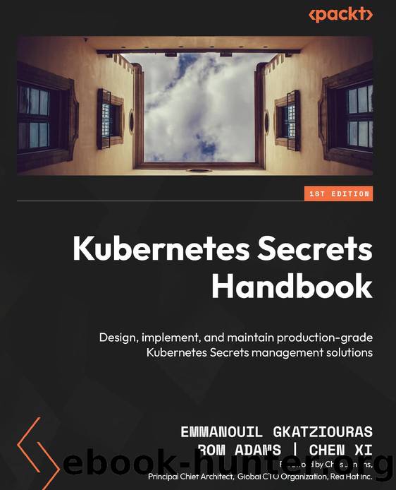 Kubernetes Secrets Handbook by Emmanouil Gkatziouras | Rom Adams | Chen Xi