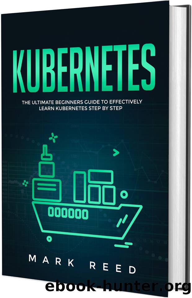 Kubernetes: The Ultimate Beginners Guide to Effectively Learn Kubernetes Step-by-Step by Reed Mark