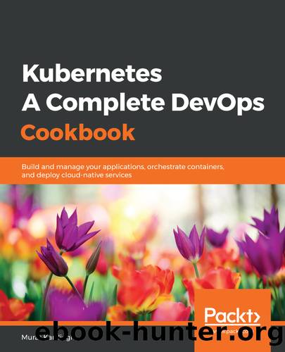 Kubernetes- A Complete DevOps Cookbook by Murat Karslioglu