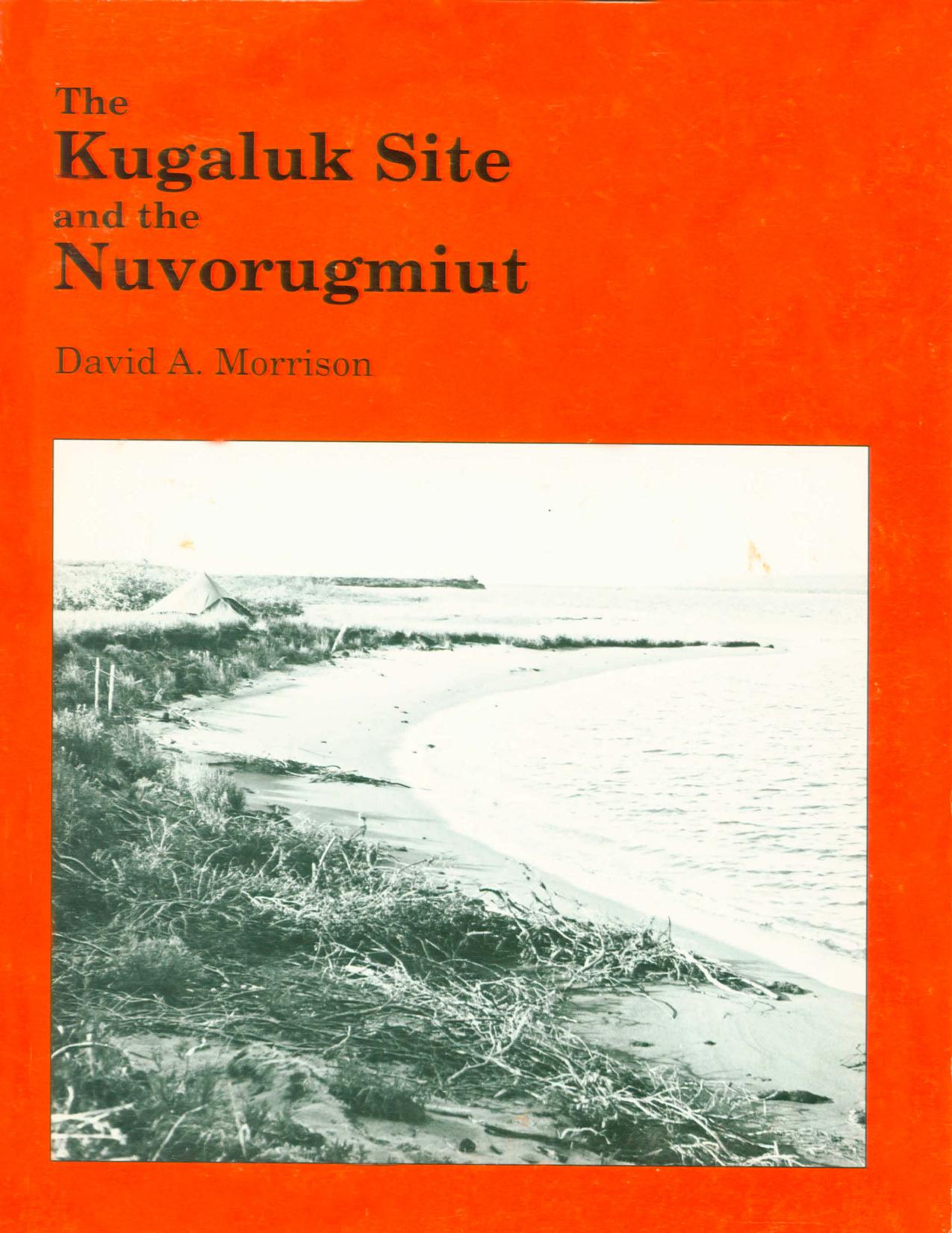 Kugaluk Site and the Nuvorugmiut: The Archaeology and History of a Nineteenth-Century Mackenzie Inuit Society by David A. Morrison