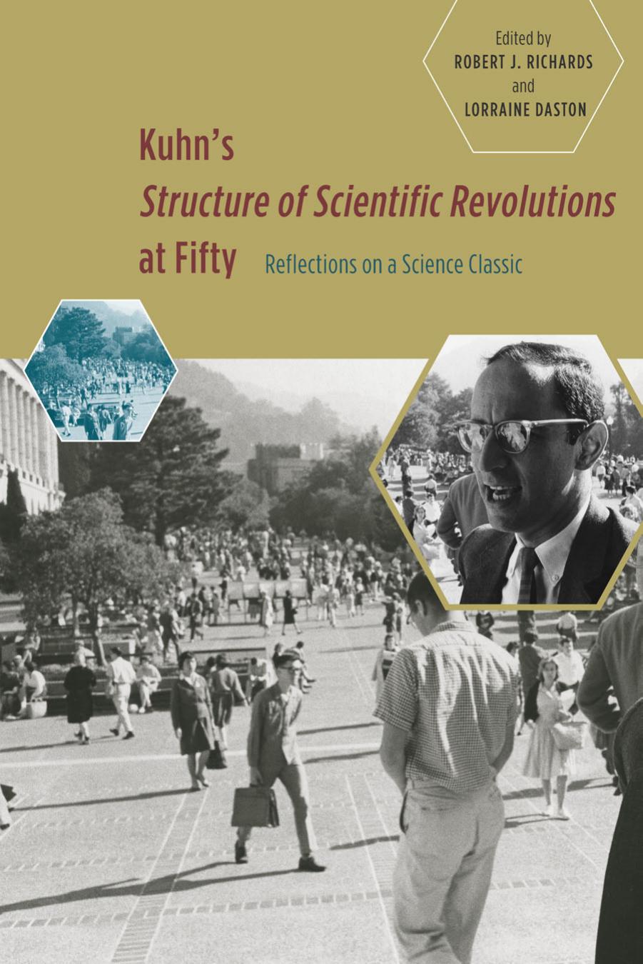 Kuhnâs Structure of Scientific Revolutions at Fifty: Reflections on a Science Classic by Robert J. Richards and Lorraine Daston (Editors)