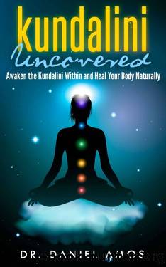Kundalini Uncovered: Awaken the Kundalini Within and Heal Your Body Naturally (kundalini, reiki kundalini meditation, yoga, yogananda, yoga journal, kundalini awakening, kundalini yoga Book 1) by Daniel Amos