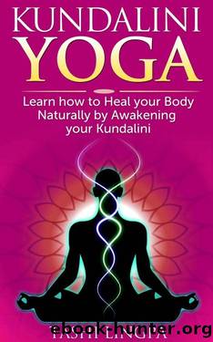Kundalini Yoga: How to Heal your Body naturally by Awakening your Kundalini (Kundalini Yoga, Energy Healing, Spiritual Healing) by Tashi Lingpa