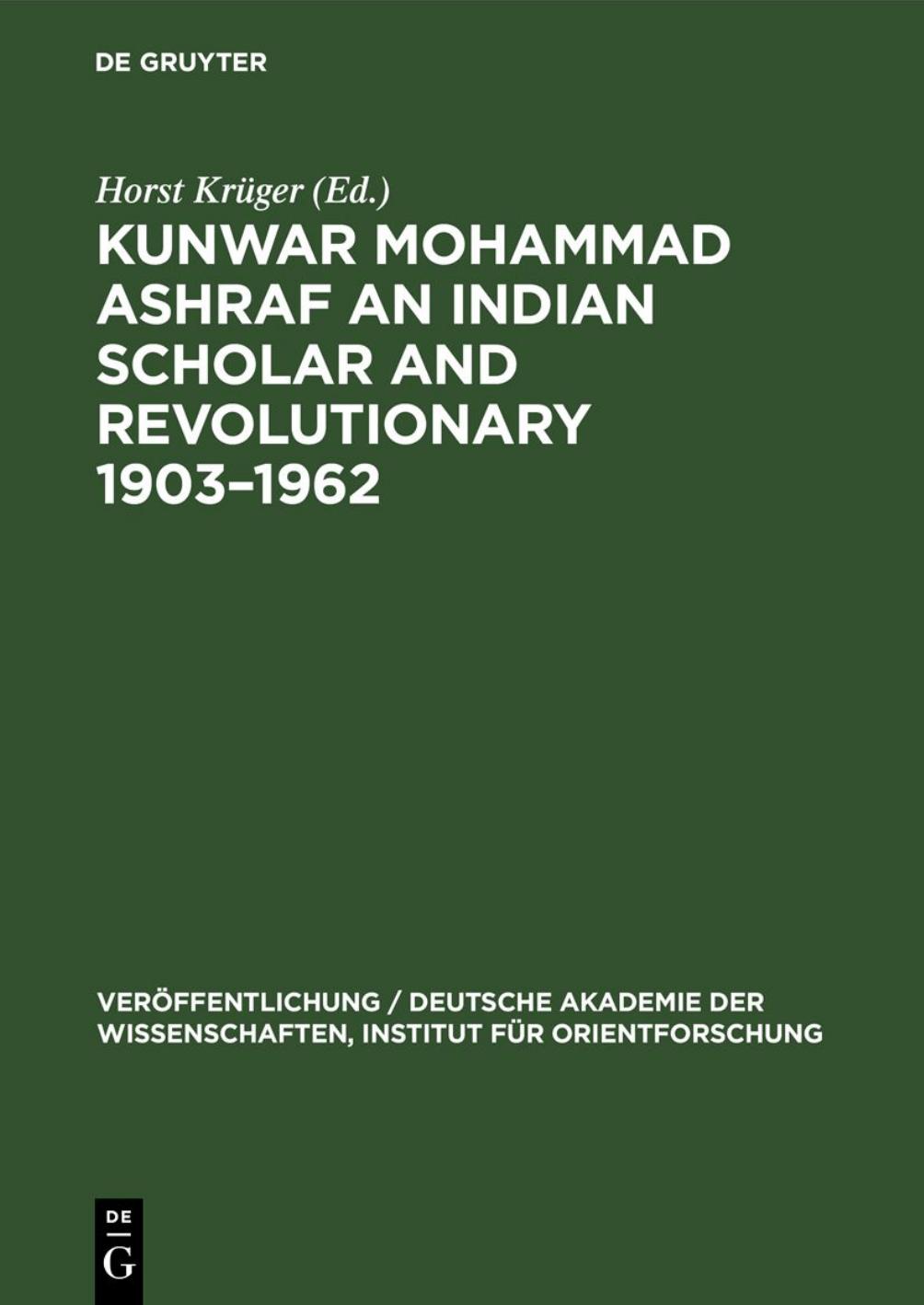 Kunwar Mohammad Ashraf an Indian Scholar and Revolutionary 1903-1962 by Horst Krüger