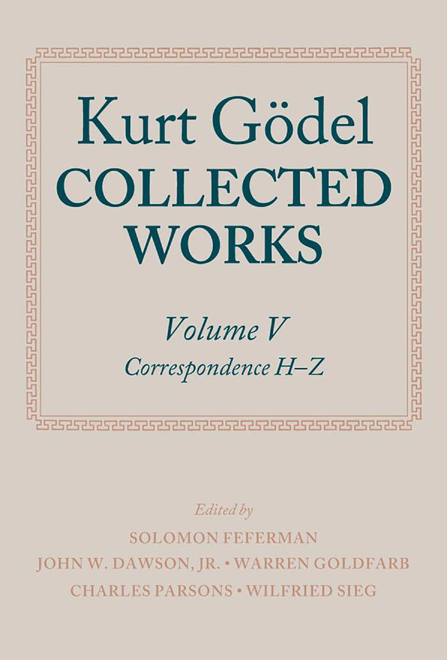 Kurt GÃ¶del Collected Works, Volume V Correspondence H-Z by Solomon Feferman John W. Dawson Jr. Warren Goldfarb Charles Parsons Wilfried Sieg