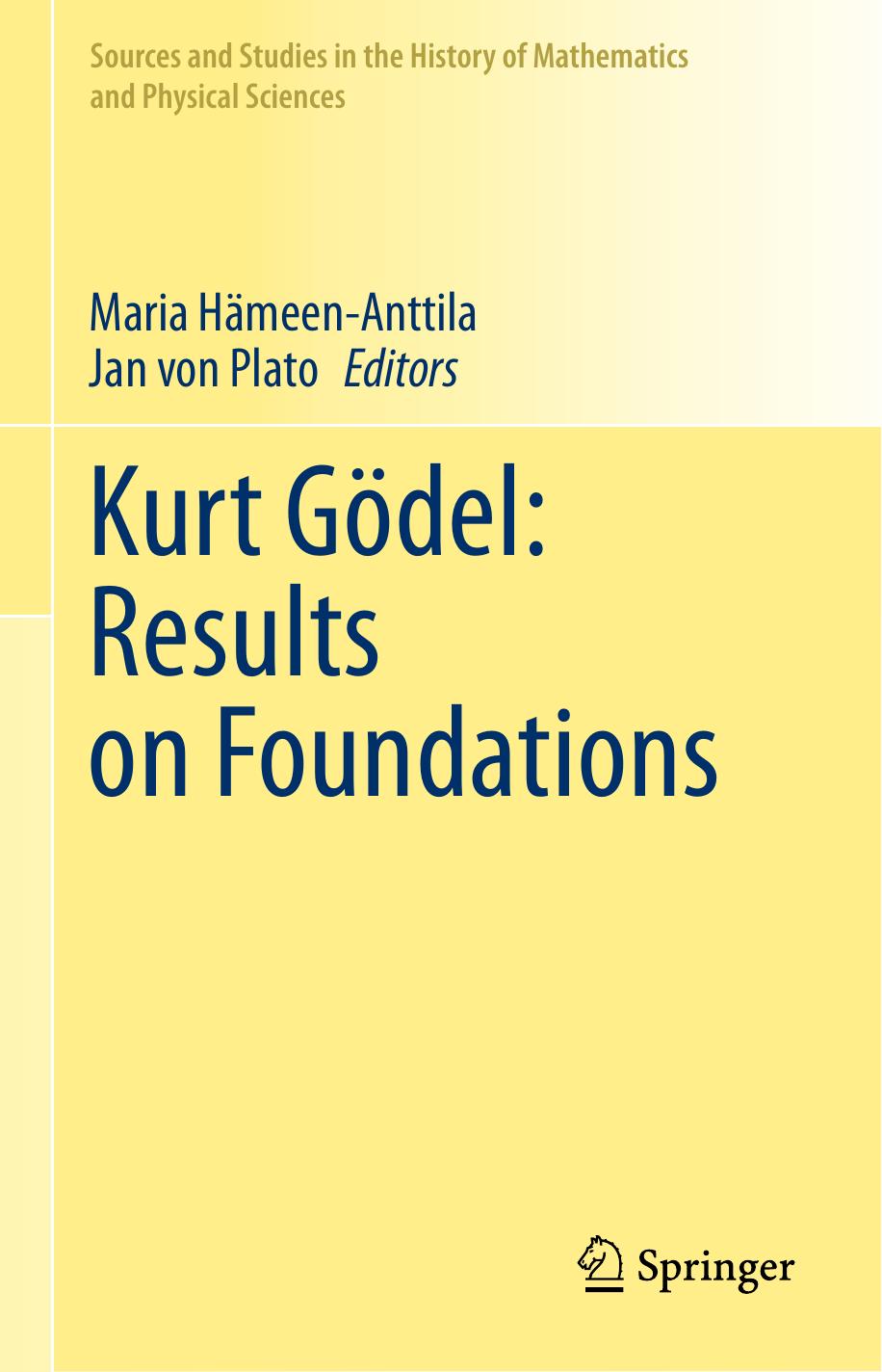 Kurt GÃ¶del: Results on Foundations: Results on Foundations (Sources and Studies in the History of Mathematics and Physical Sciences) by Maria Hämeen-Anttila (editor) Jan von Plato (editor)