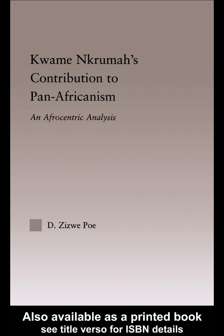 Kwame Nkrumah's Contribution to Pan-Africanism: An Afrocentric Analysis (Africanstudies-History, Politics, Economics and Culture) by Daryl Zizwe Poe