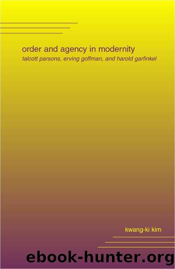 Kwang-Ki Kim-Order and Agency in Modernity  Talcott Parsons, Erving Goffman, and Harold Garfinkel-State University of New York Press (2002) by Unknown