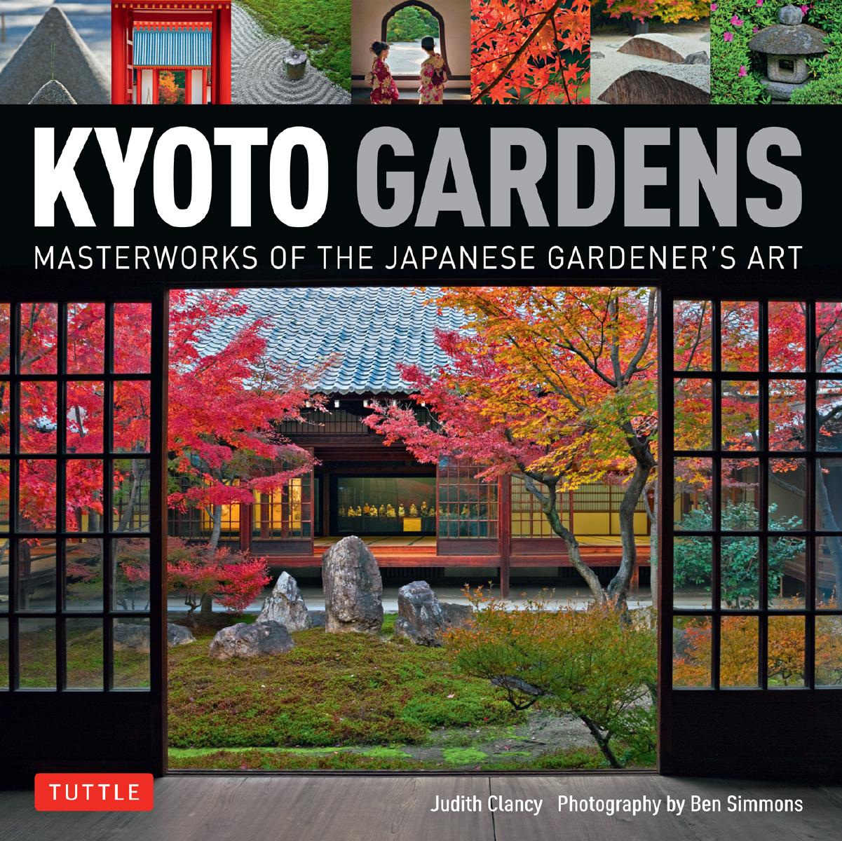 Kyoto Gardens: Masterworks of the Japanese Gardener's Art by Judith Clancy