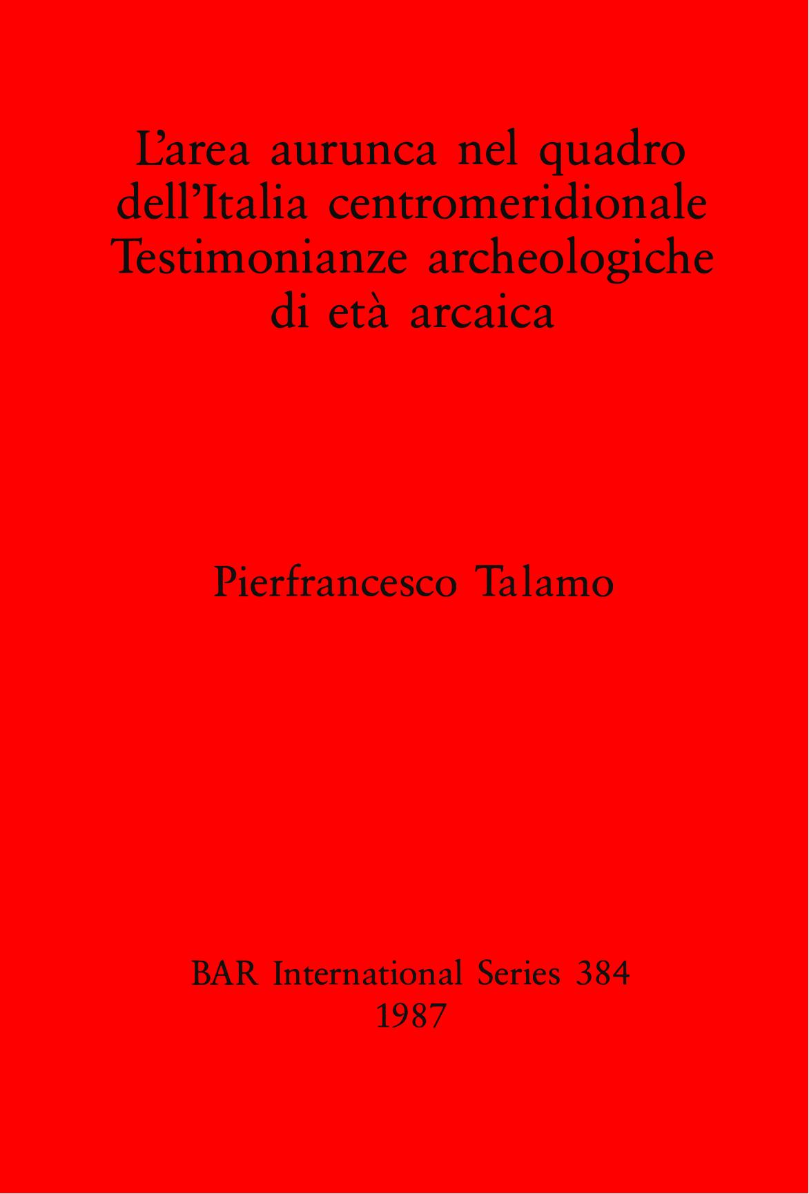 L'area aurunca nel quadro dell'Italia centromeridionale: Testimonianze archeologiche di etÃ  arcaica by Pierfrancesco Talamo