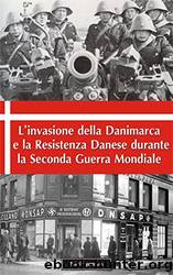 Lâinvasione della Danimarca e la Resistenza Danese durante la Seconda Guerra Mondiale (Italian Edition) by Niels Jensen & Drsc Publishers & Arianna Vacca
