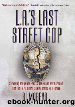 L.A.âs Last Street Cop: Surviving Hollywood Freaks, the Aryan Brotherhood, and the L.A.P.D.'s Homicidal Vendetta Against Me by Al Moreno