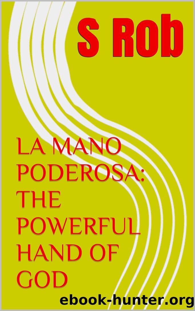 LA MANO PODEROSA: THE POWERFUL HAND OF GOD by S Rob