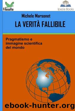 LA VERITÀ FALLIBILE: Pragmatismo e immagine scientifica del mondo (Filosofia) (Italian Edition) by MICHELE MARSONET