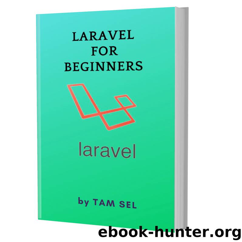 LARAVEL FOR BEGINNERS: Learn Coding Fast: LARAVEL PHP WEB Framework, Quick Start E book, Tutorial book with Hands-On Projects in Easy steps, An ultimate Beginner's guide by SEL TAM