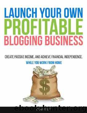 LAUNCH YOUR OWN PROFITABLE BLOGGING BUSINESS: Create Passive Income, And Achieve Financial Independence While You Work From Home by Sachin Kumar