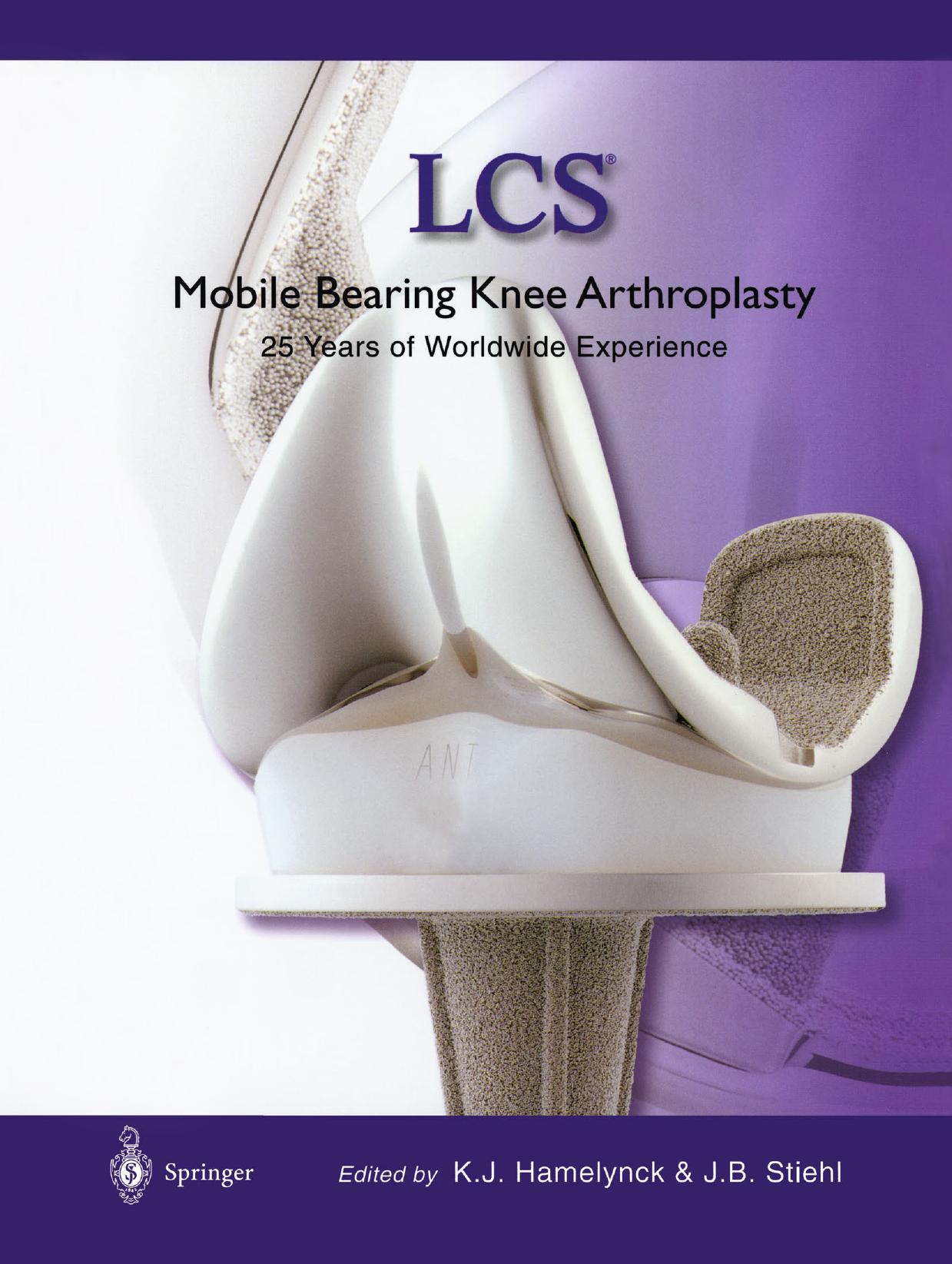 LCSÂ® Mobile Bearing Knee Arthroplasty: A 25 Years Worldwide Review by Karel J. Hamelynck (auth.) Karel J. Hamelynck MD PhD James B. Stiehl MD (eds.)