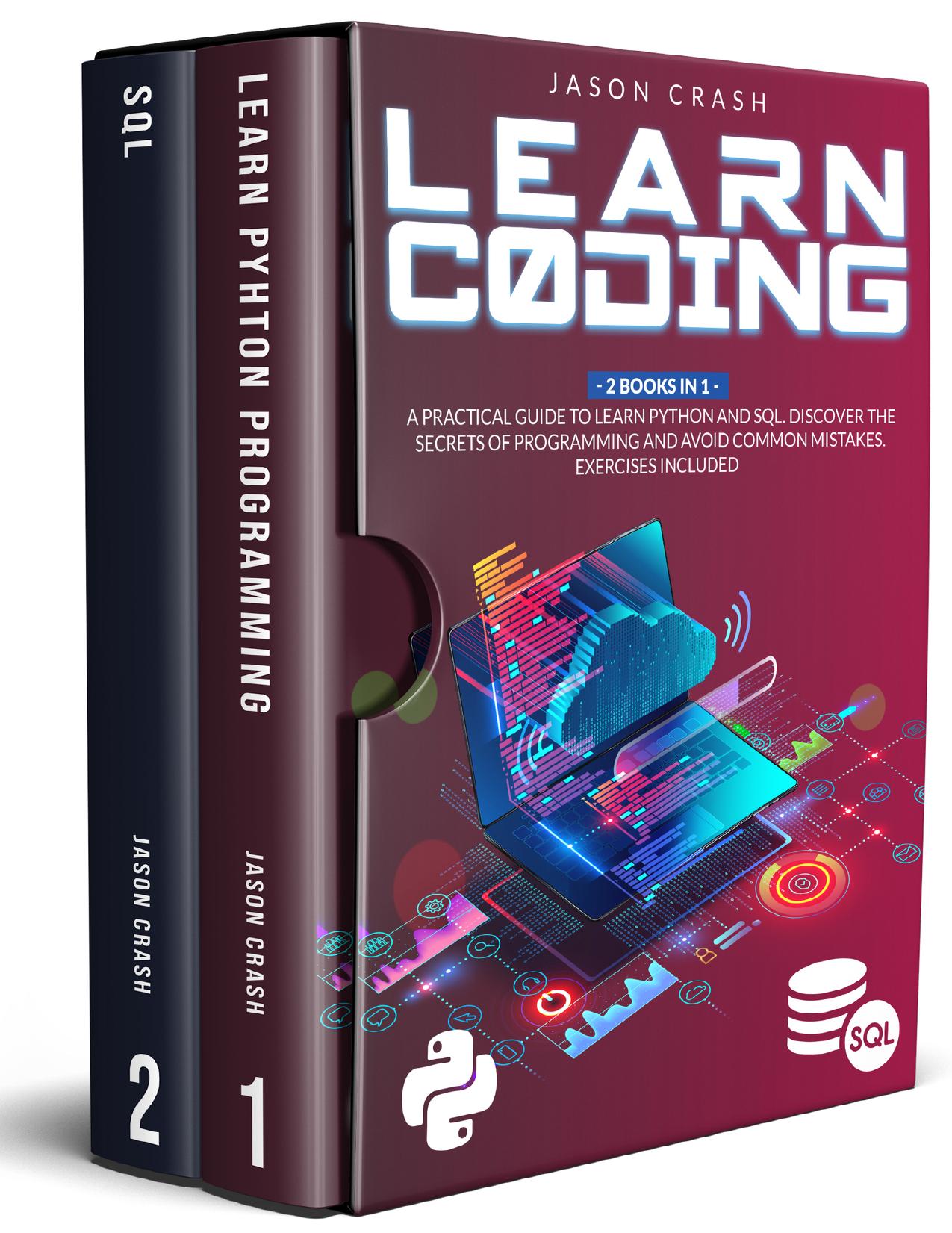 LEARN CODING: 2 Books in 1: A Practical Guide to Learn Python and SQL. Discover the Secrets of Programming and Avoid Common Mistakes. Exercises Included by Jason Crash