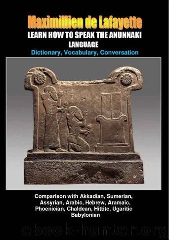 LEARN HOW TO SPEAK THE ANUNNAKI LANGUAGE: Comparison with Akkadian, Sumerian, Assyrian, Arabic, Hebrew, Aramaic, Phoenician, Chaldean, Hittite, Ugaritic, ... origin of our language by Maximillien de Lafayette
